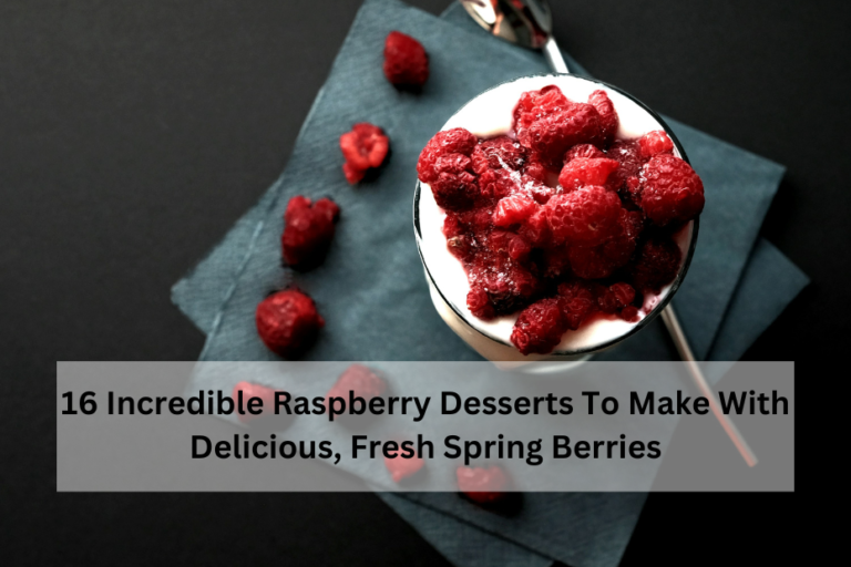 16 Incredible Raspberry Desserts To Make With Delicious, Fresh Spring Berries